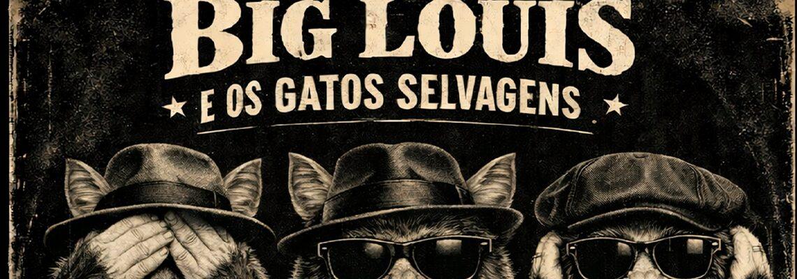BIG LOUIS E OS GATOS SELVAGENS lançam novo single “TODO MUNDO TEM RAZÃO”